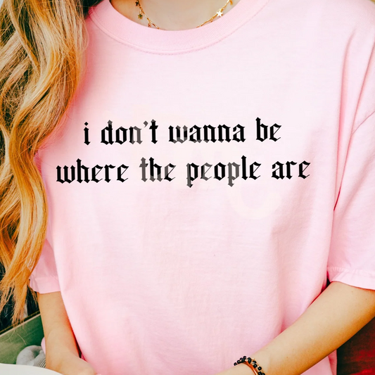 I Don't Wanna Be Where the People Are Graphic Tee