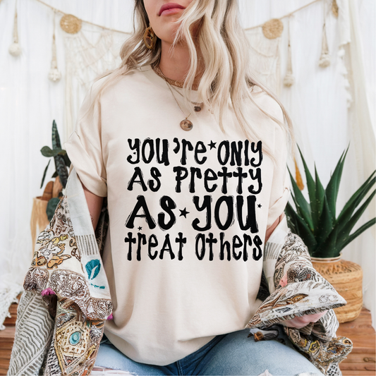 You're Only as Pretty as you Treat Others Screen Print