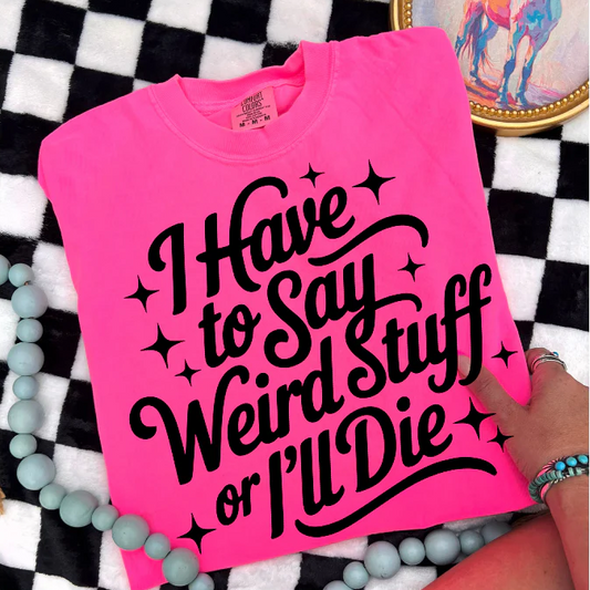 I Have to say weird stuff or I'll die Screen Print