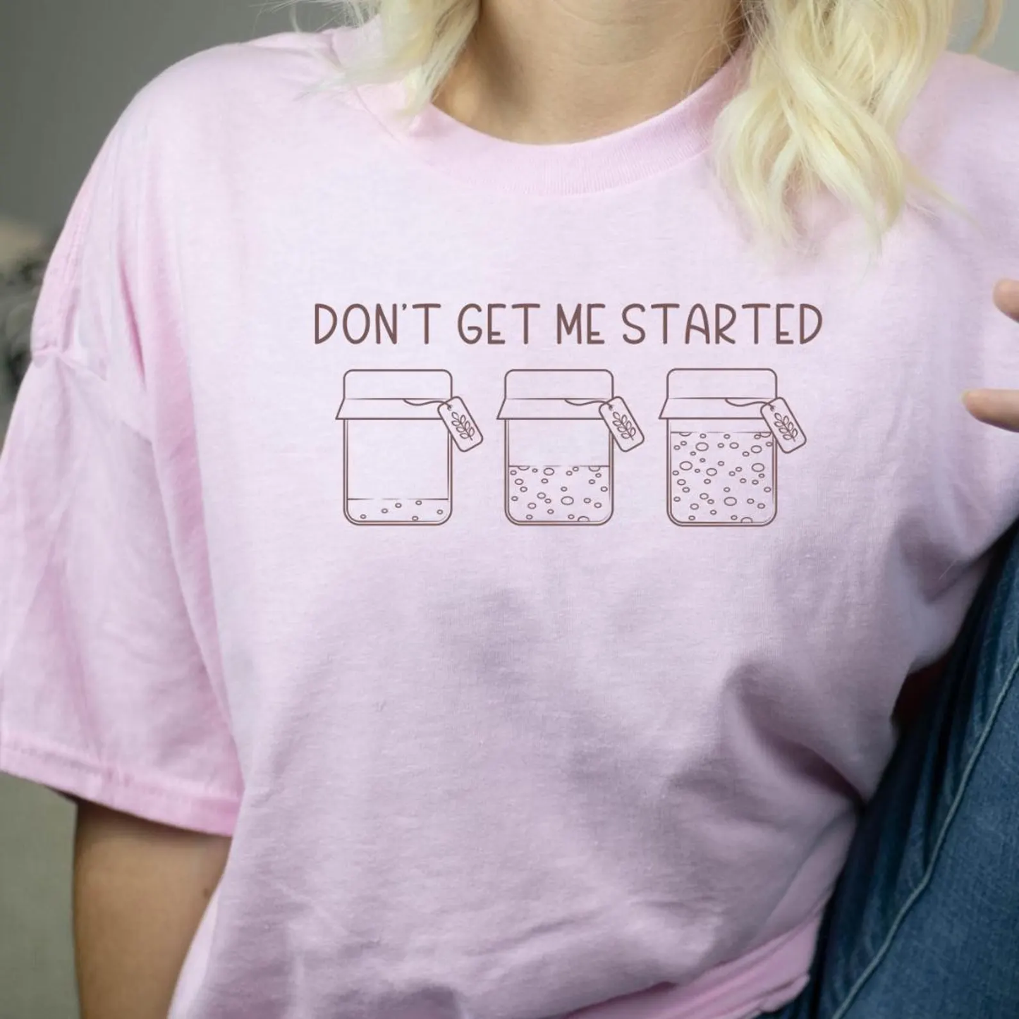 Don't Get Me Started Sourdough Graphic Tee