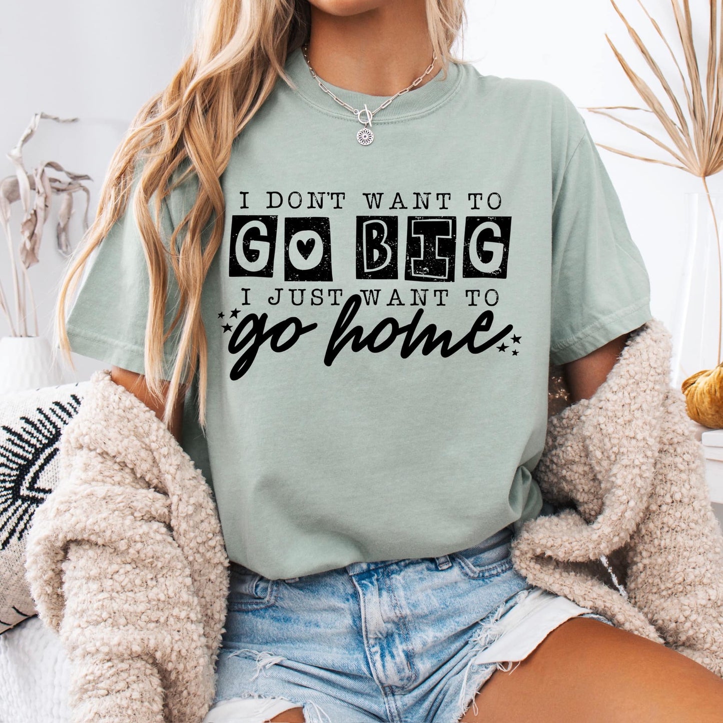 I Don't Want to go Big I Just Want to go Home Screen Print