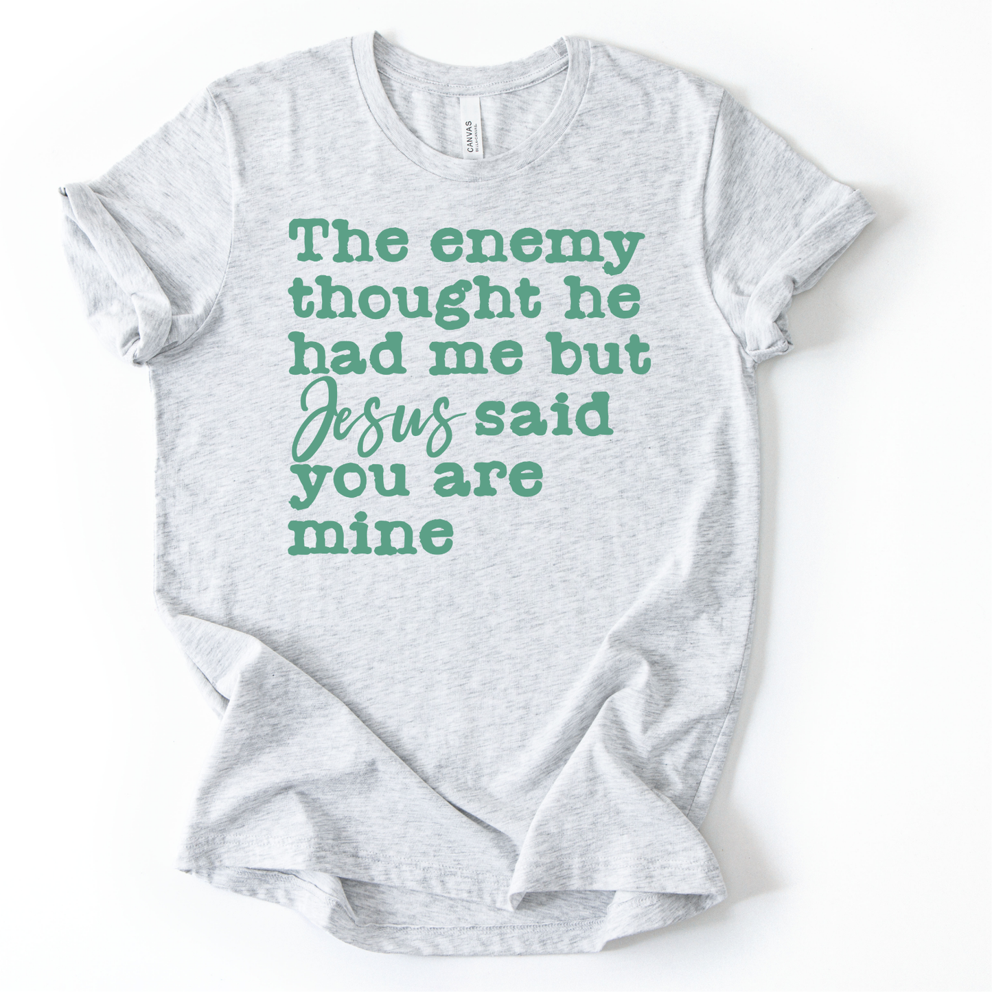 The Enemy thought he had me, but Jesus Said you are Mine TEAL GREAN METALLIC INK Screen Print