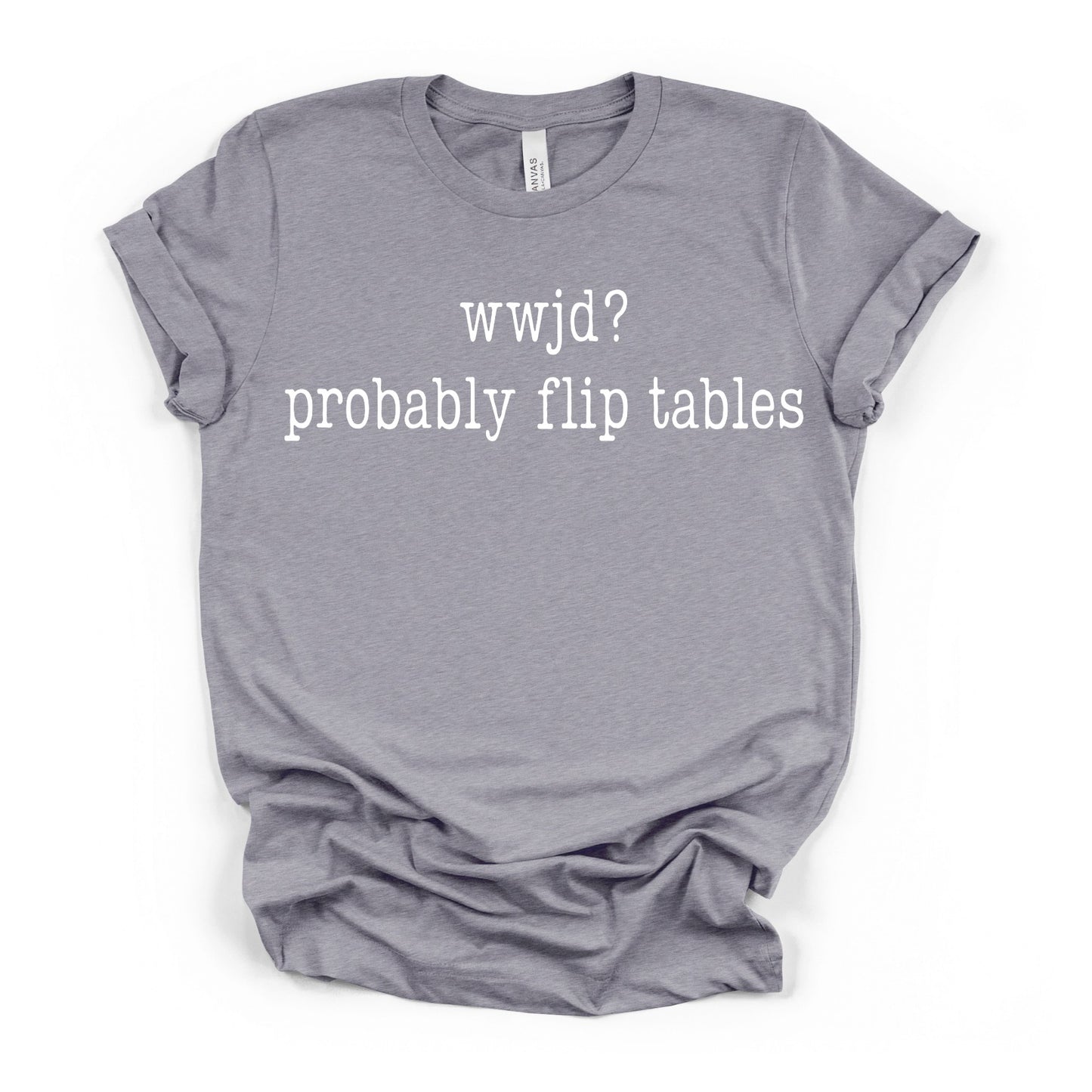 WWJD? Probably Flip Tables WHITE INK Screen Print