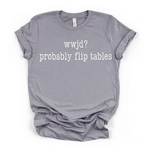 WWJD? Probably Flip Tables WHITE INK Screen Print