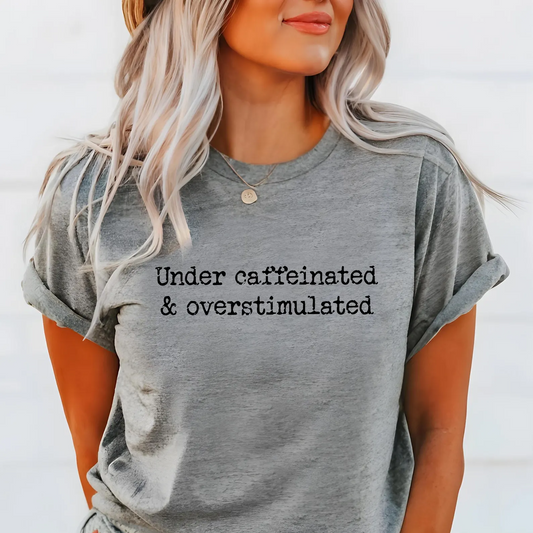 Under Caffeinated & Overstimulated Graphic Tee