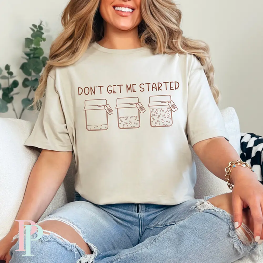 Don't Get Me Started Sourdough Graphic Tee